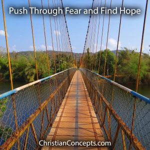 Push through fear like you would cross a scary bridge.