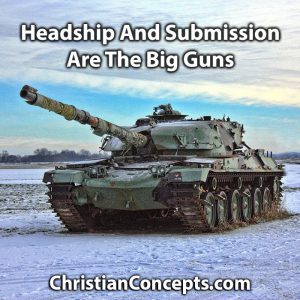 Headship And Submission Are The Big Guns
