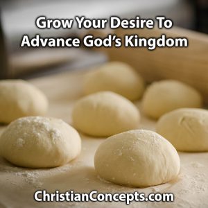 Advance God's kingdom like yeast through dough.