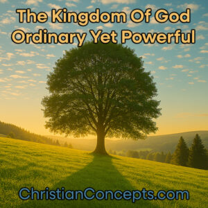 The Kingdom Of God Ordinary Yet Powerful