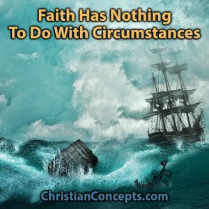 Faith Has Nothing To Do With Circumstances