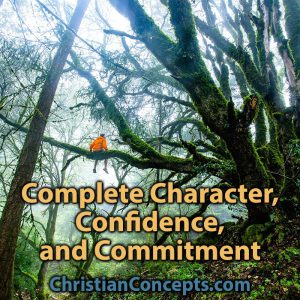 Complete Character, Confidence, and Commitment