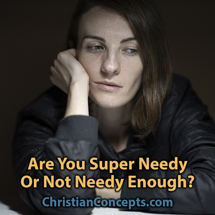 are-you-super-needy-or-not-needy-enough-christian-concepts