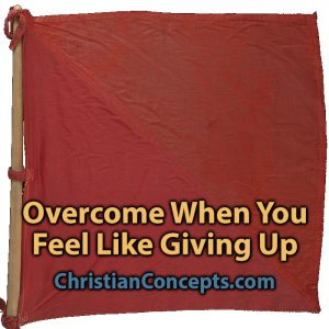 Overcome When You Feel Like Giving Up