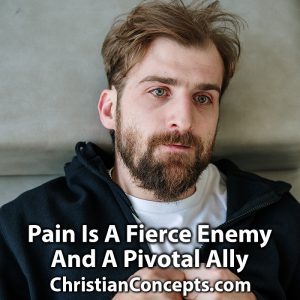 Pain Is A Fierce Enemy And A Pivotal Ally