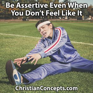 Be Assertive Even When You Don't Feel Like It