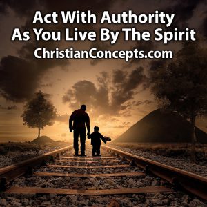 Act With Authority As You Live By The Spirit