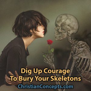Dig Up Courage To Bury Your Skeletons