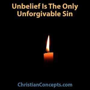 Unbelief Is The Only Unforgivable Sin