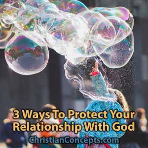 3 Ways To Protect Your Relationship With God