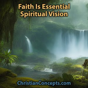 Faith Is Essential Spiritual Vision