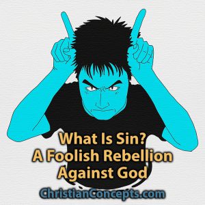 What Is Sin? A Foolish Rebellion Against God