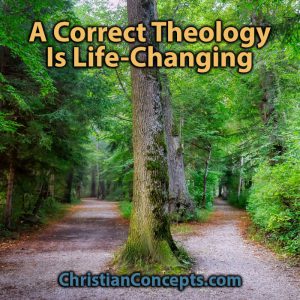 A Correct Theology Is Life Changing