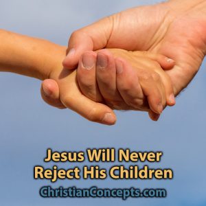 Jesus Will Never Reject His Children