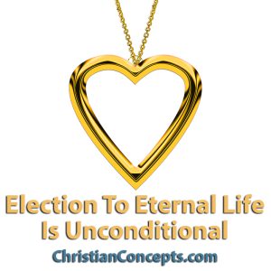 Election To Eternal Life Is Unconditional
