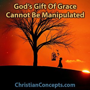 God’s Gift of Grace Cannot Be Manipulated