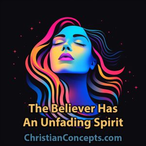 The Believer Has An Unfading Spirit