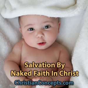 Salvation By Naked Faith In Christ
