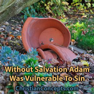Without Salvation Adam Was Vulnerable to Sin