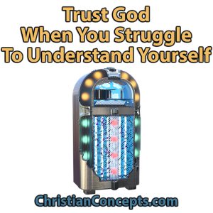 Trust God When You Struggle To Understand Yourself