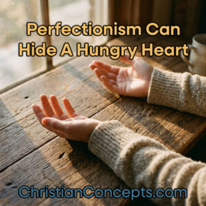 Perfectionism Can Hide A Hungry Heart